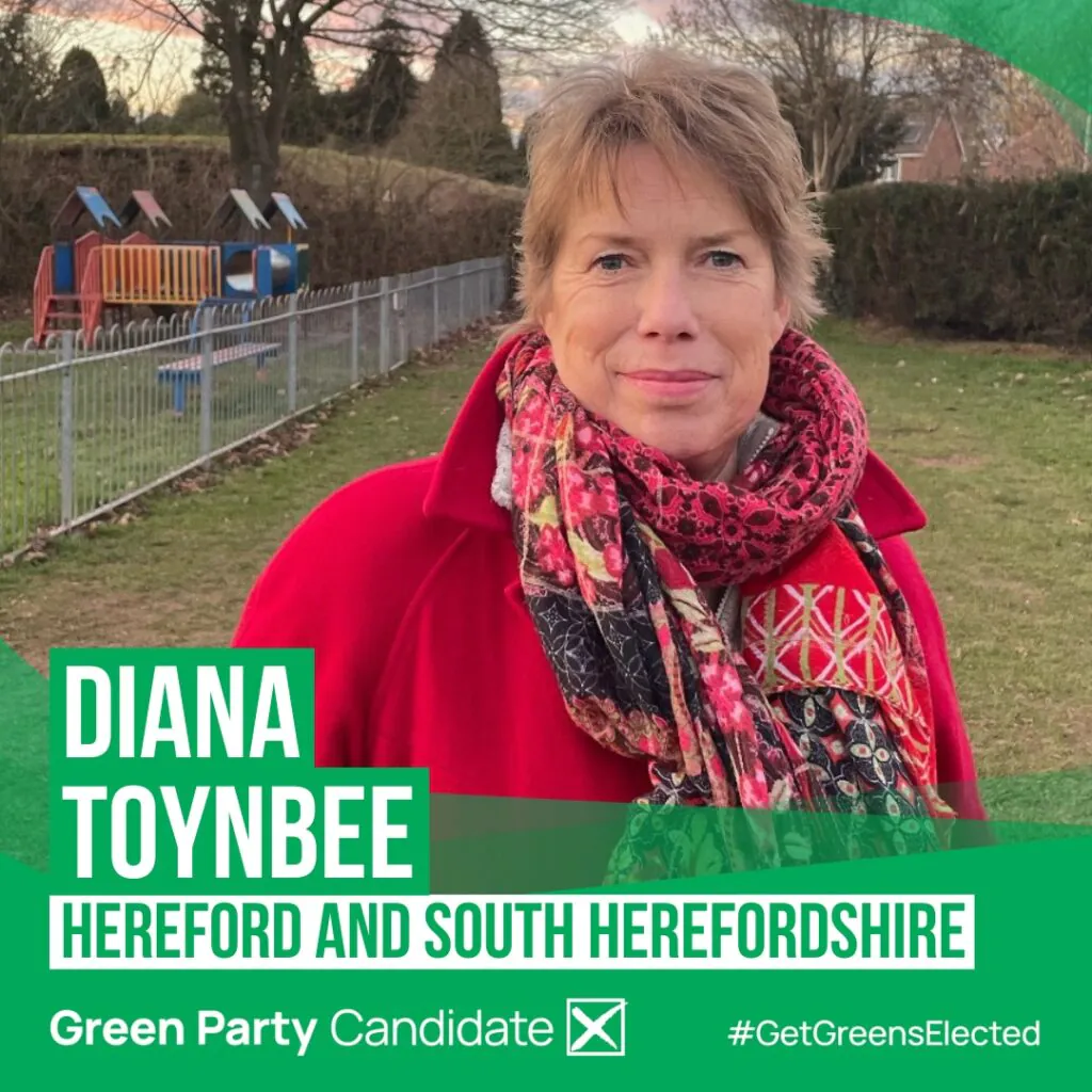 Diana Toynbee
Hereford and South Herefordshire 
Green Party Candidate #GetGreensElected