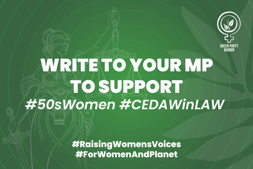 Green Party Women WRITE TO YOUR MP TO SUPPORT Supporting #50sWomen #CEDAWinLAW #RaisingWomensVoices #ForWomenAndPlanet